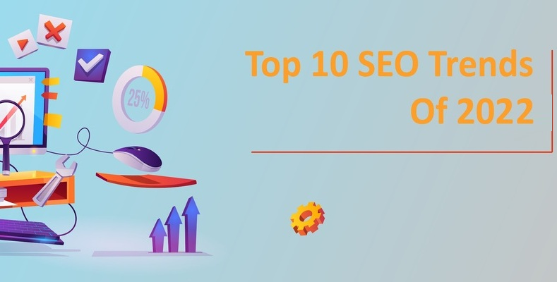 Top 10 SEO Trends Of 2022 - Affect Your Web Ranking!