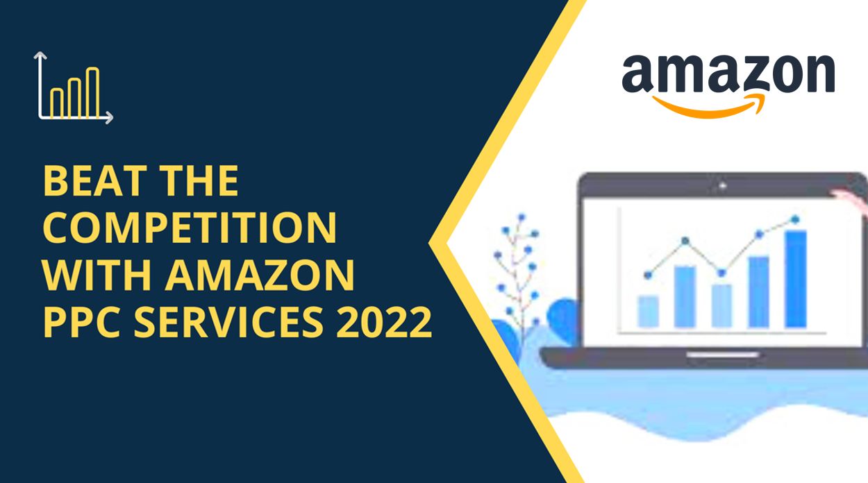 Beat The Competition with Amazon PPC Services 2022
