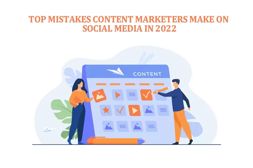 Top Mistakes Content Marketers Make on Social Media in 2022