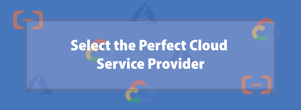 How to Select the Perfect Cloud Service Provider