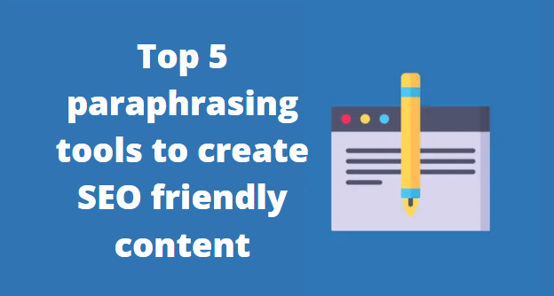 Top 5 paraphrasing tools to create SEO friendly content