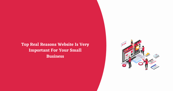 Top Real Reasons Website Is Very Important For Your Small Business