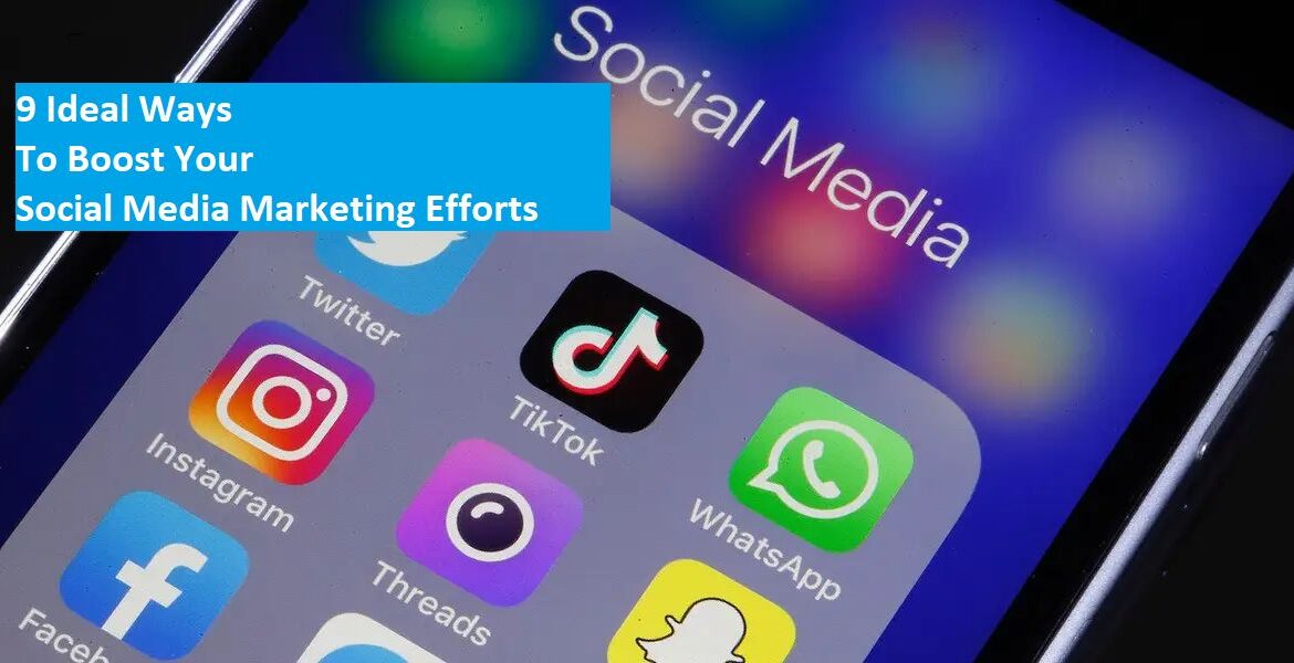 9 Ideal Ways to Boost Your Social Media Marketing Efforts-compressed