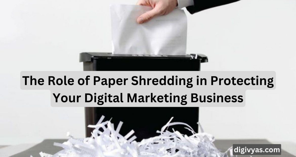 The Role of Paper Shredding in Protecting Your Digital Marketing Business