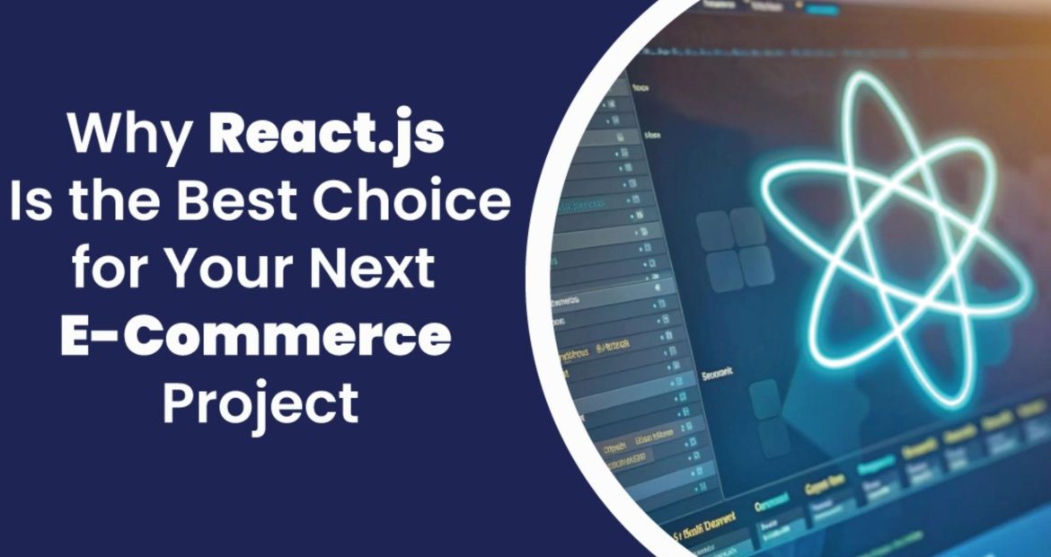 Why is React.js the Best Choice for Your Next E-Commerce Project